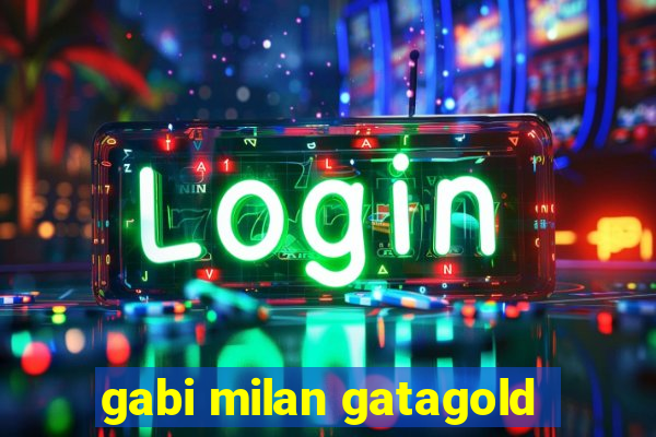 gabi milan gatagold